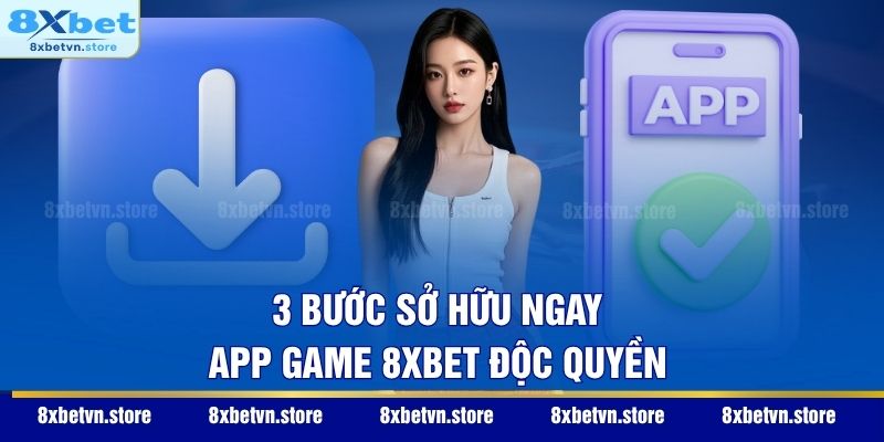 3 bước sở hữu ngay app game 8XBET độc quyền