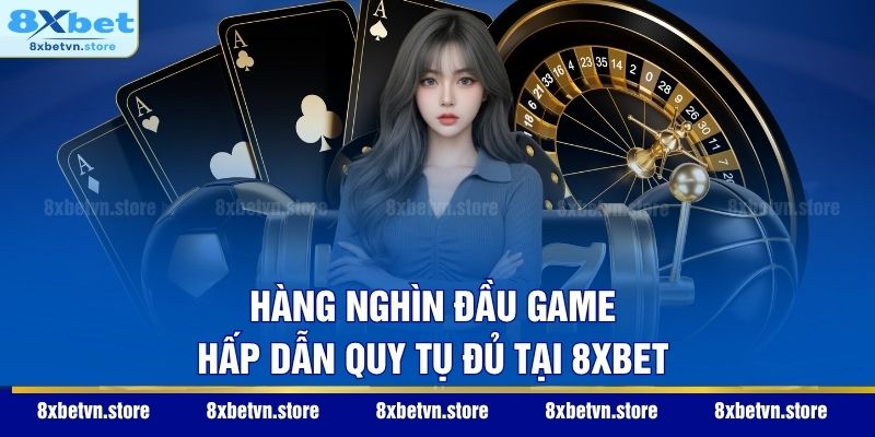 Hàng nghìn đầu game hấp dẫn quy tụ đủ tại 8XBET